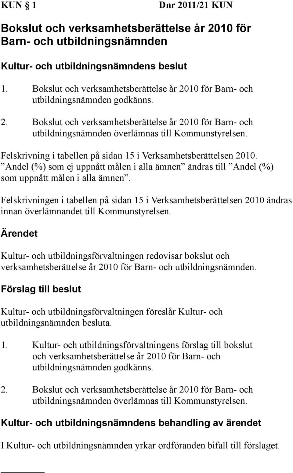 Felskrivningen i tabellen på sidan 15 i Verksamhetsberättelsen 2010 ändras innan överlämnandet till Kommunstyrelsen.