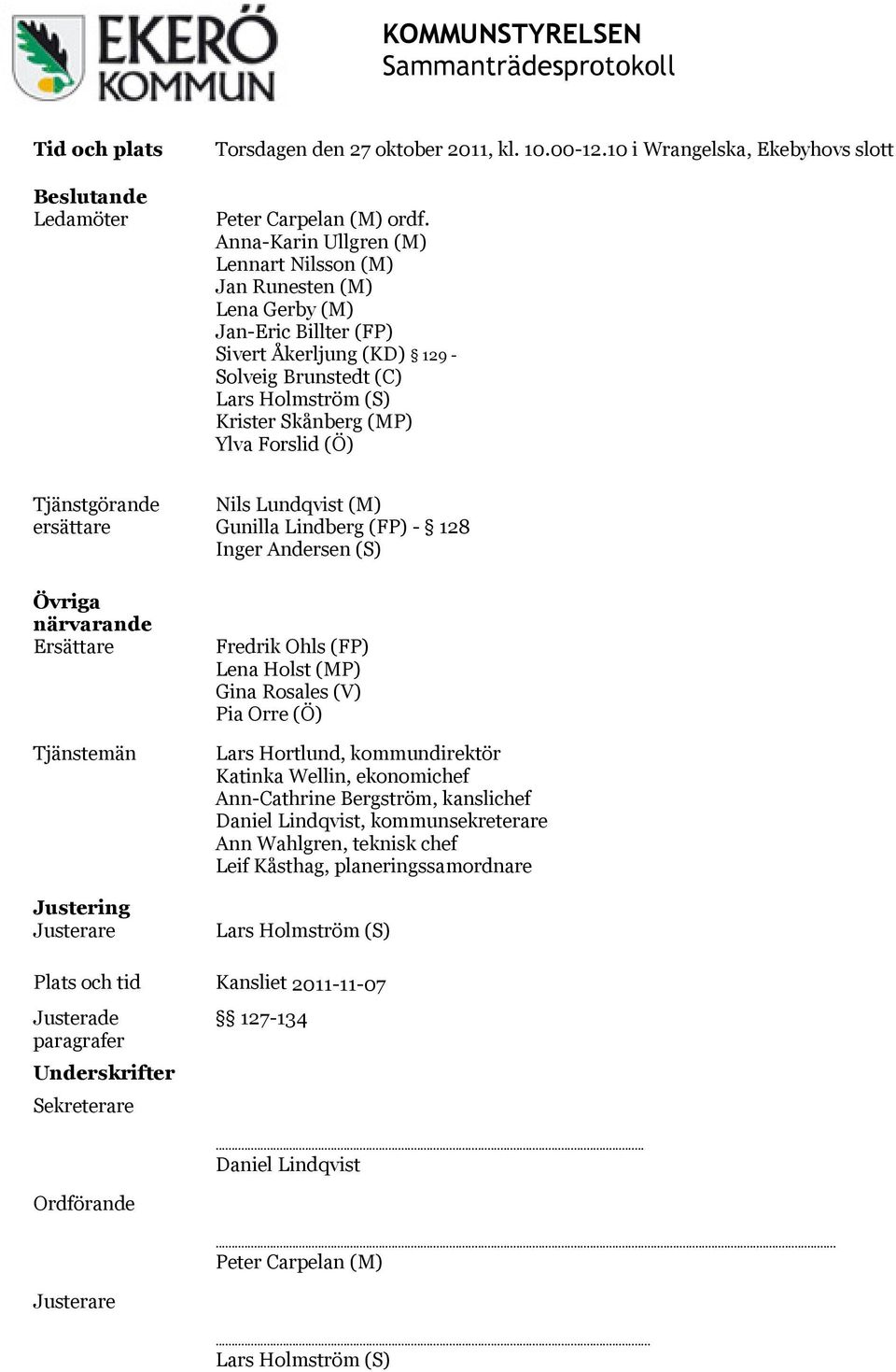 Forslid (Ö) Tjänstgörande ersättare Övriga närvarande Ersättare Tjänstemän Justering Justerare Nils Lundqvist (M) Gunilla Lindberg (FP) - 128 Inger Andersen (S) Fredrik Ohls (FP) Lena Holst (MP) Gina