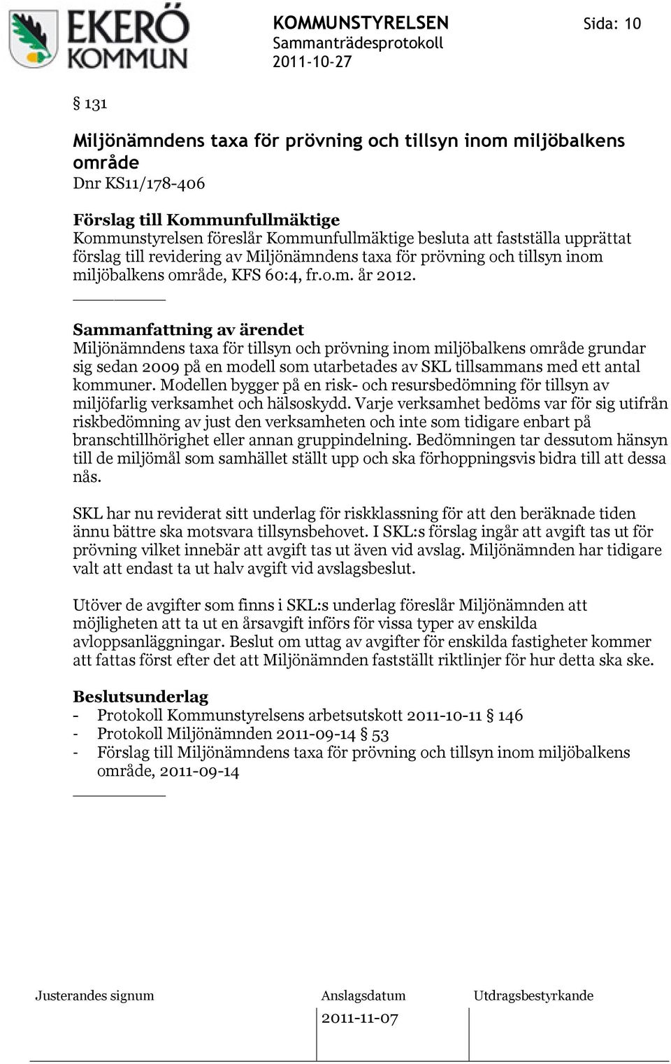 Sammanfattning av ärendet Miljönämndens taxa för tillsyn och prövning inom miljöbalkens område grundar sig sedan 2009 på en modell som utarbetades av SKL tillsammans med ett antal kommuner.
