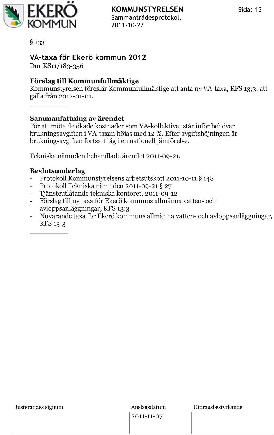 Efter avgiftshöjningen är brukningsavgiften fortsatt låg i en nationell jämförelse. Tekniska nämnden behandlade ärendet 2011-09-21.