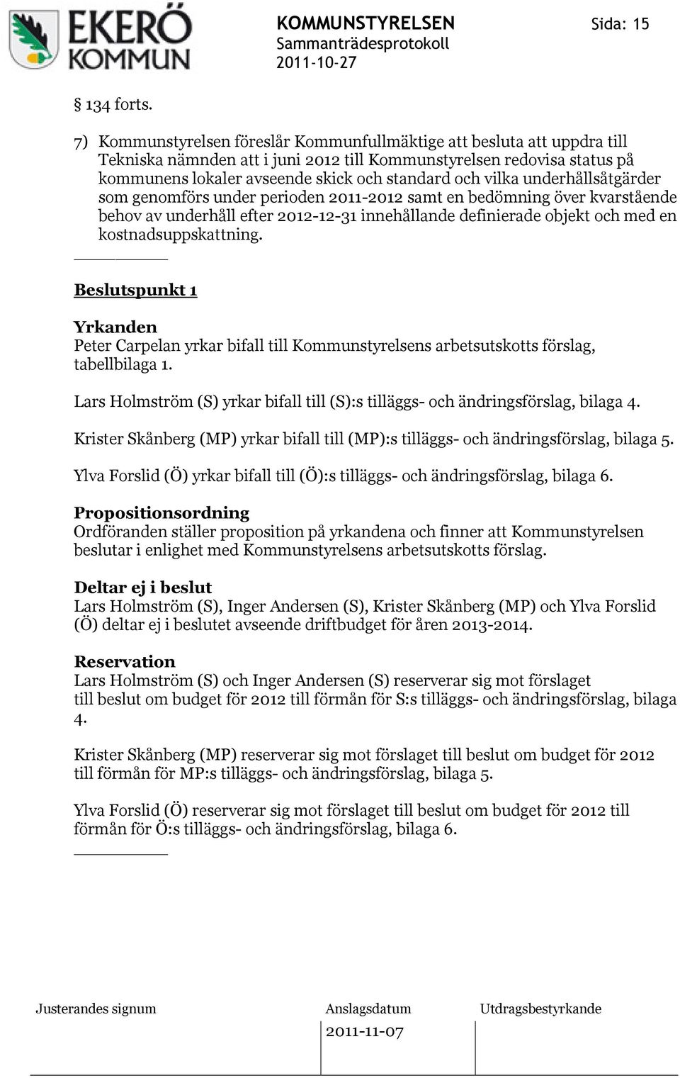 vilka underhållsåtgärder som genomförs under perioden 2011-2012 samt en bedömning över kvarstående behov av underhåll efter 2012-12-31 innehållande definierade objekt och med en kostnadsuppskattning.