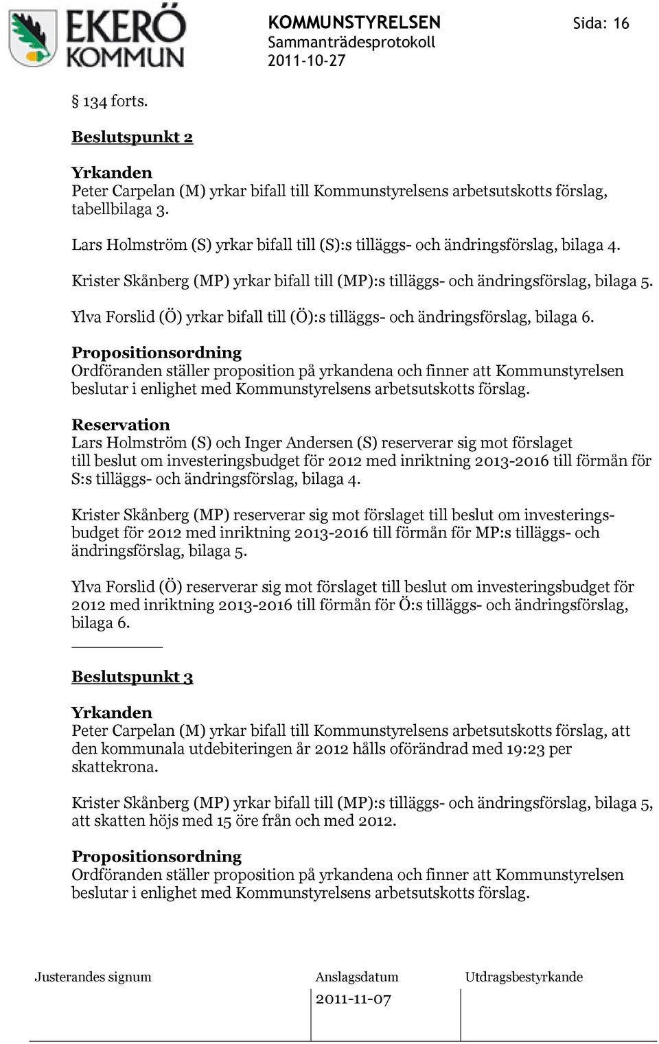 Ylva Forslid (Ö) yrkar bifall till (Ö):s tilläggs- och ändringsförslag, bilaga 6.