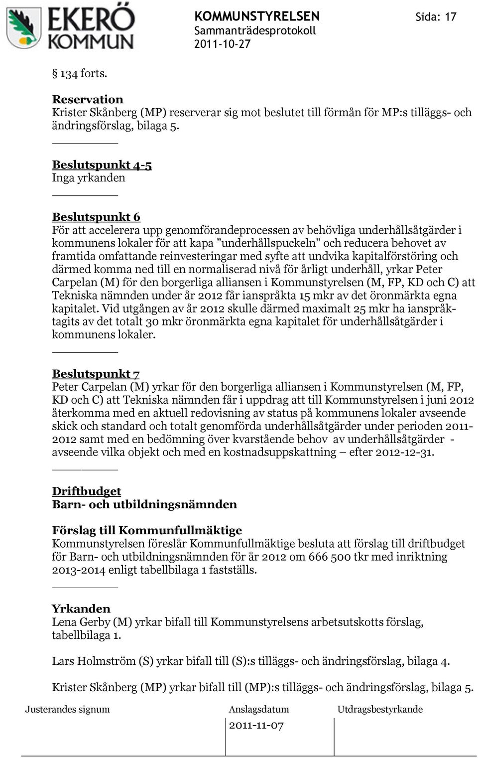 framtida omfattande reinvesteringar med syfte att undvika kapitalförstöring och därmed komma ned till en normaliserad nivå för årligt underhåll, yrkar Peter Carpelan (M) för den borgerliga alliansen