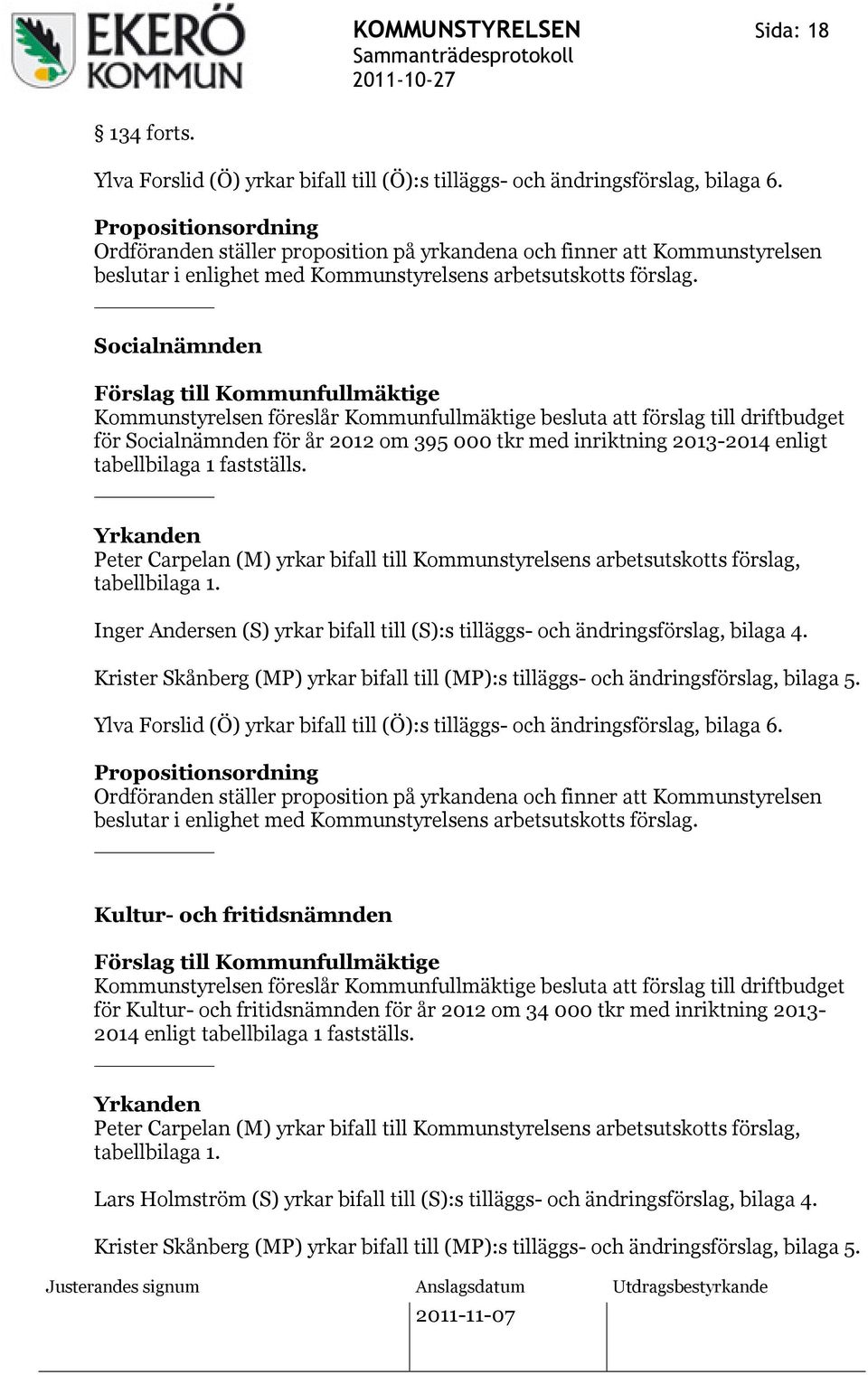 Socialnämnden Kommunstyrelsen föreslår Kommunfullmäktige besluta att förslag till driftbudget för Socialnämnden för år 2012 om 395 000 tkr med inriktning 2013-2014 enligt tabellbilaga 1 fastställs.