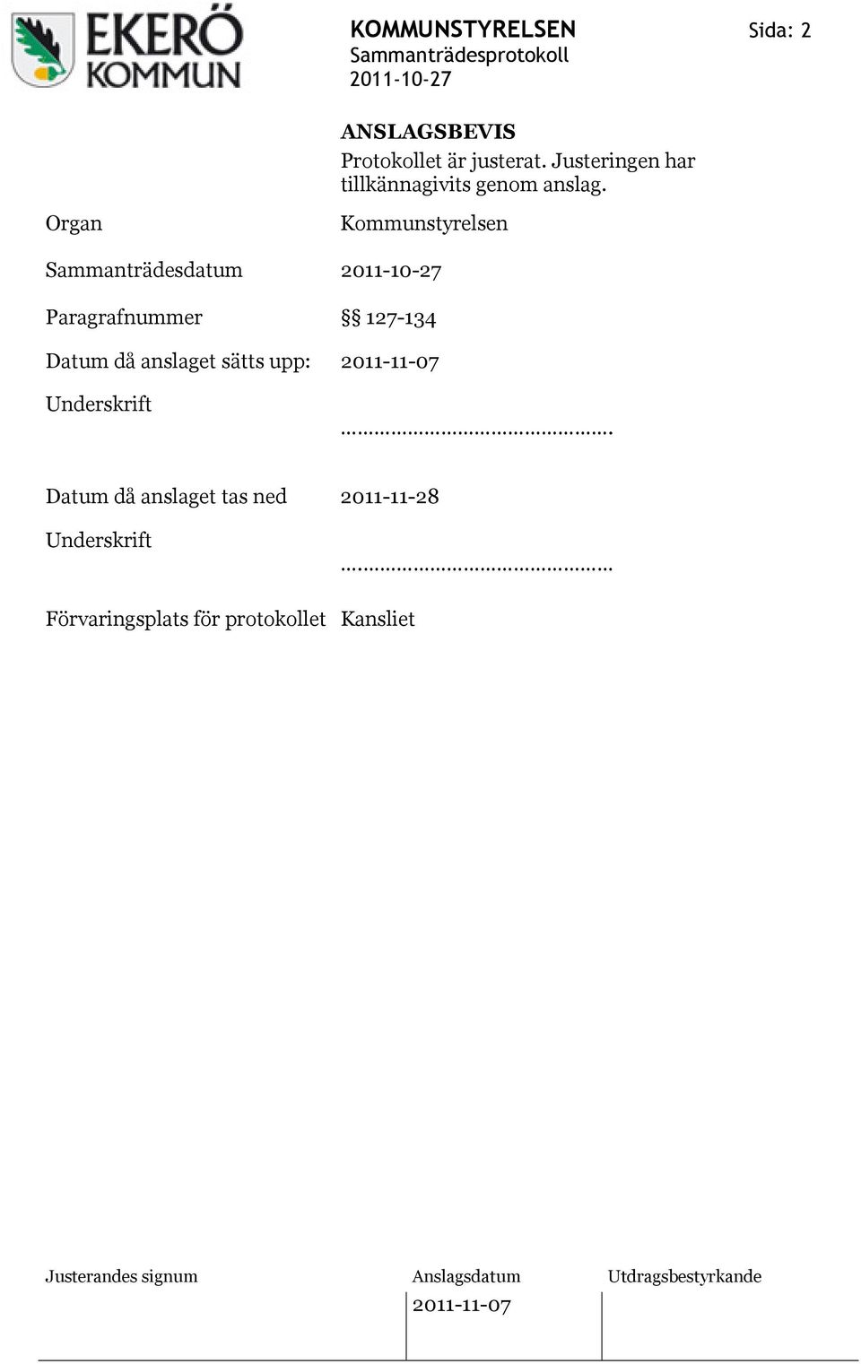 Organ Sammanträdesdatum Paragrafnummer Kommunstyrelsen 127-134 Datum då