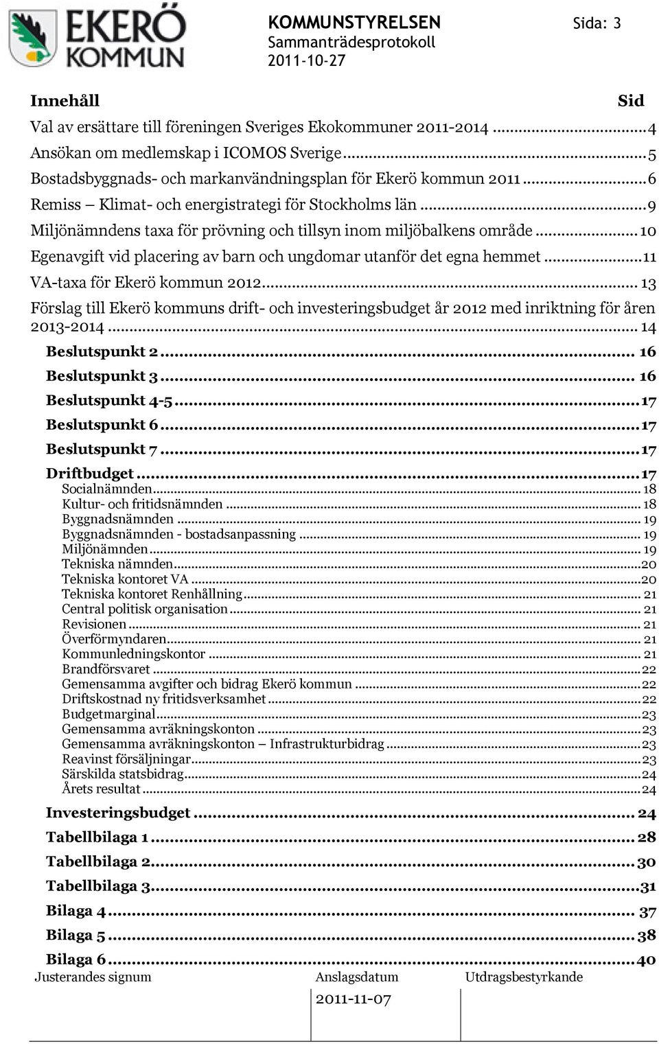 .. 10 Egenavgift vid placering av barn och ungdomar utanför det egna hemmet...11 VA-taxa för Ekerö kommun 2012.