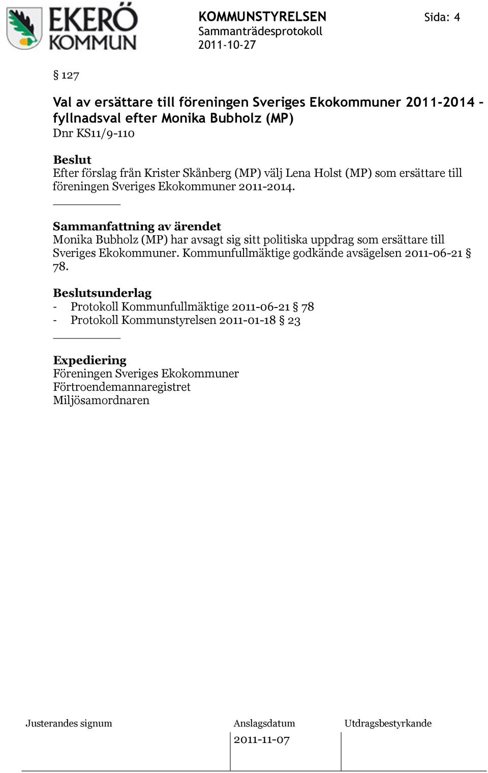 Sammanfattning av ärendet Monika Bubholz (MP) har avsagt sig sitt politiska uppdrag som ersättare till Sveriges Ekokommuner.