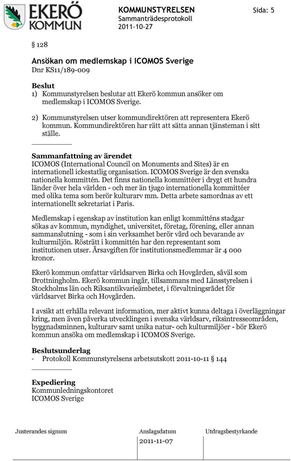Sammanfattning av ärendet ICOMOS (International Council on Monuments and Sites) är en internationell ickestatlig organisation. ICOMOS Sverige är den svenska nationella kommittén.