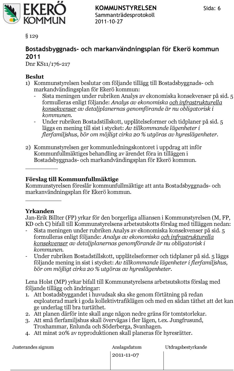 5 formulleras enligt följande: Analys av ekonomiska och infrastrukturella konsekvenser av detaljplanernas genomförande är nu obligatorisk i kommunen.