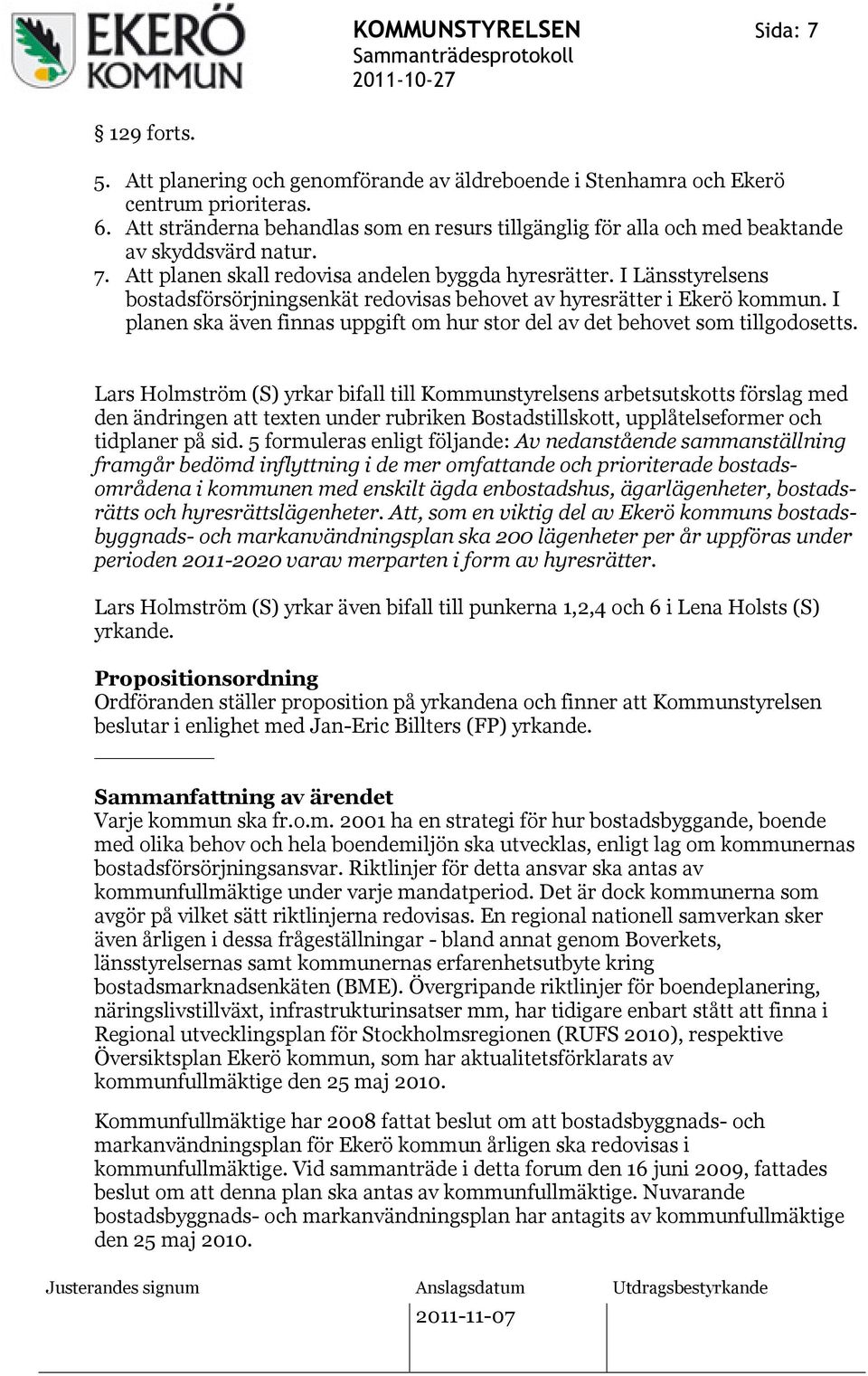 I Länsstyrelsens bostadsförsörjningsenkät redovisas behovet av hyresrätter i Ekerö kommun. I planen ska även finnas uppgift om hur stor del av det behovet som tillgodosetts.