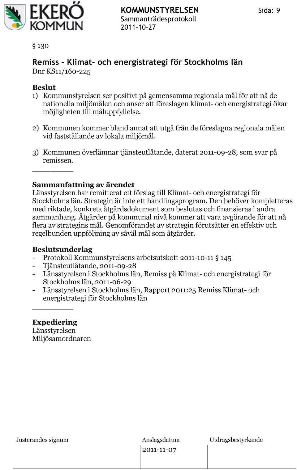 2) Kommunen kommer bland annat att utgå från de föreslagna regionala målen vid fastställande av lokala miljömål. 3) Kommunen överlämnar tjänsteutlåtande, daterat 2011-09-28, som svar på remissen.