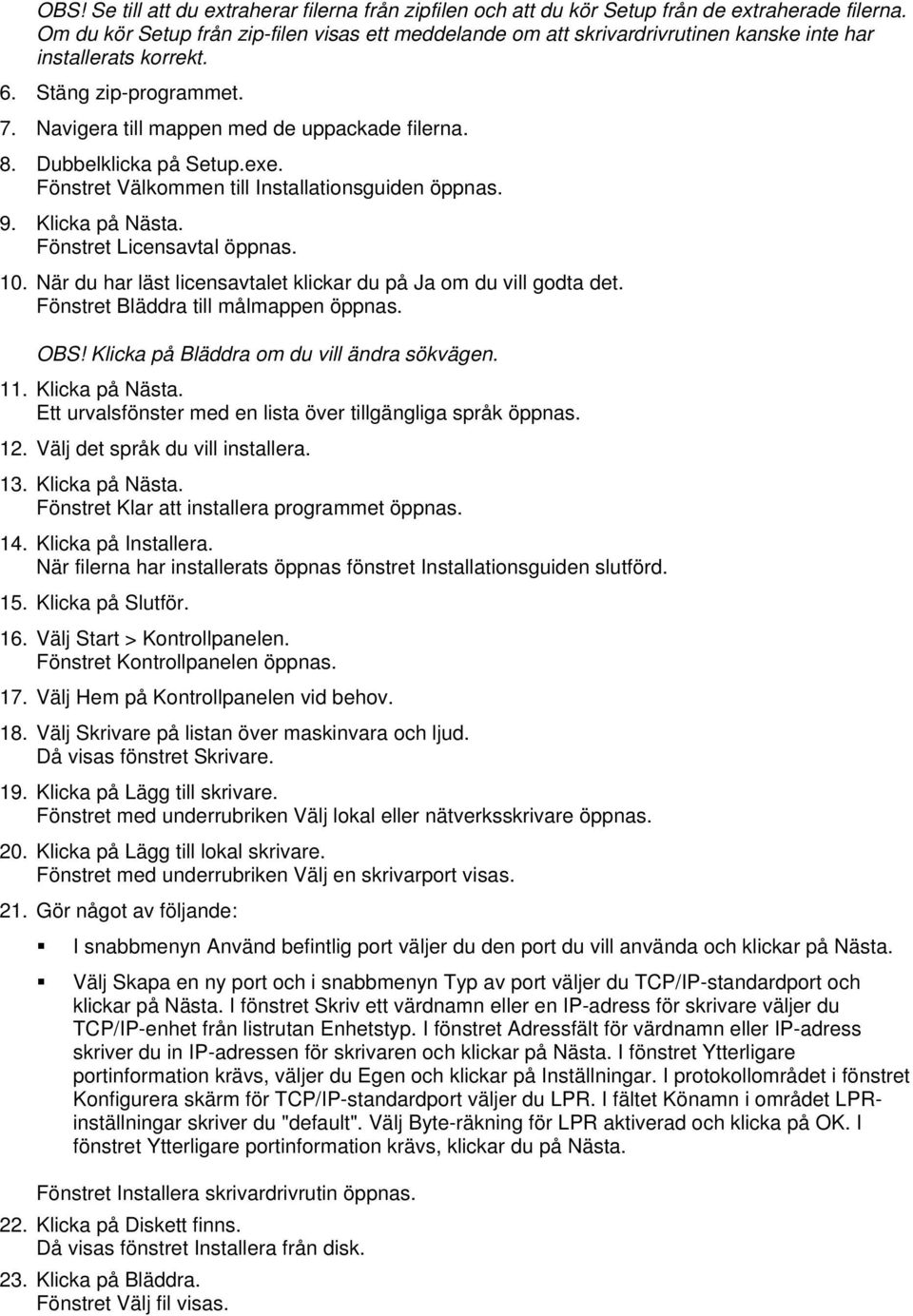 Dubbelklicka på Setup.exe. Fönstret Välkommen till Installationsguiden öppnas. 9. Klicka på Nästa. Fönstret Licensavtal öppnas. 10. När du har läst licensavtalet klickar du på Ja om du vill godta det.