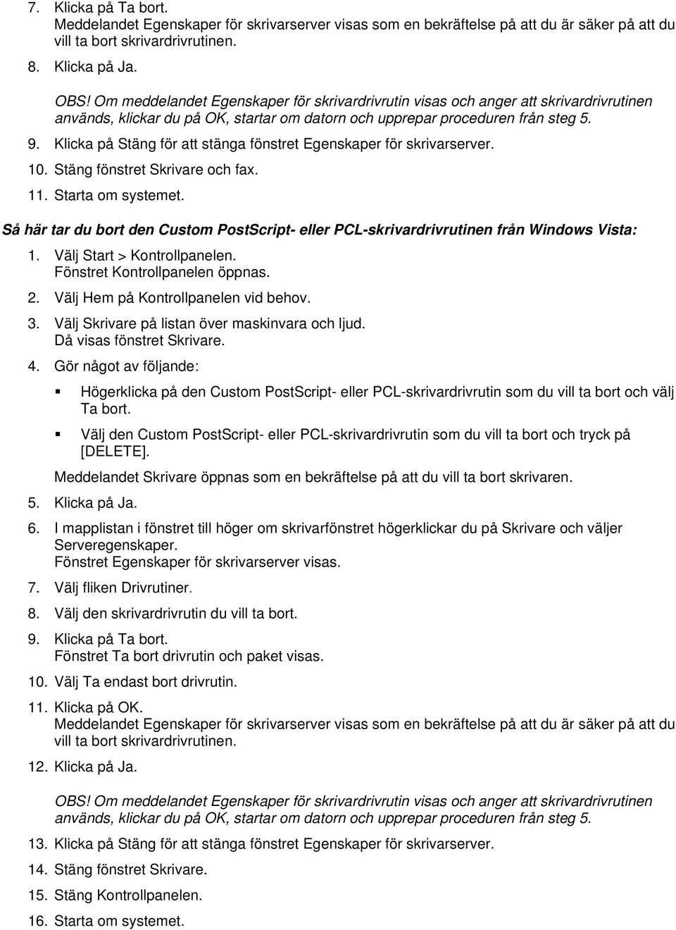 Klicka på Stäng för att stänga fönstret Egenskaper för skrivarserver. 10. Stäng fönstret Skrivare och fax. 11. Starta om systemet.