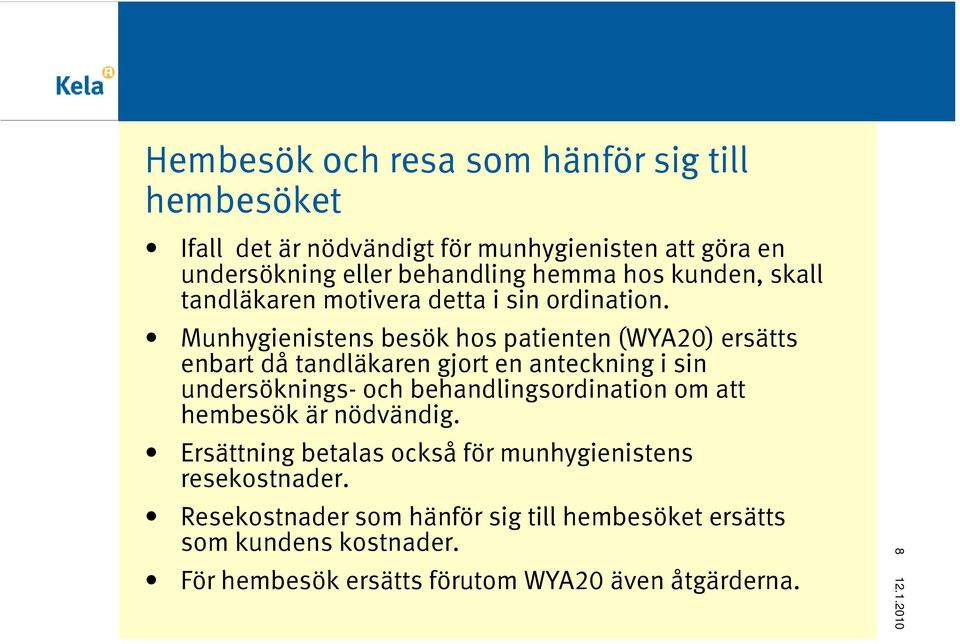 Munhygienistens besök hos patienten (WYA20) ersätts enbart då tandläkaren gjort en anteckning i sin undersöknings- och behandlingsordination