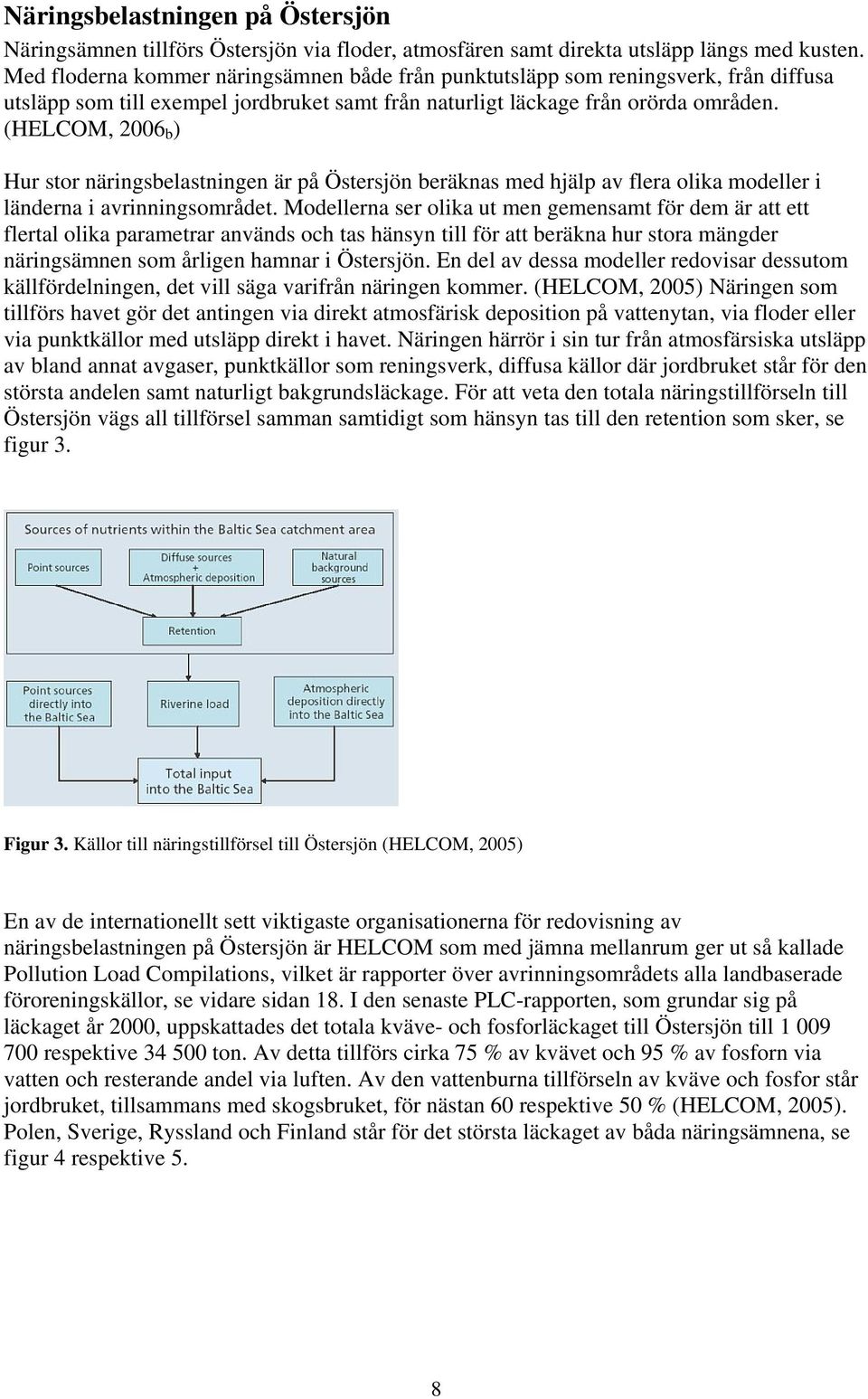 (HELCOM, 2006 b ) Hur stor näringsbelastningen är på Östersjön beräknas med hjälp av flera olika modeller i länderna i avrinningsområdet.