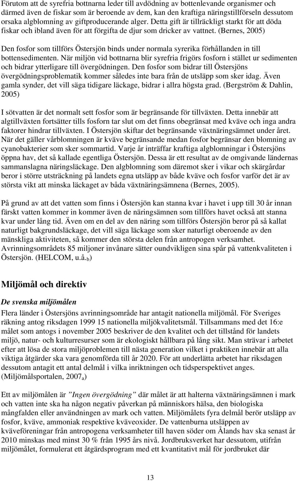 (Bernes, 2005) Den fosfor som tillförs Östersjön binds under normala syrerika förhållanden in till bottensedimenten.