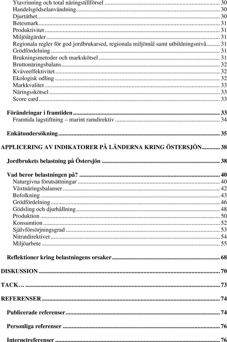 .. 32 Ekologisk odling... 32 Markkvalitet... 33 Näringsskötsel... 33 Score card... 33 Förändringar i framtiden... 33 Framtida lagstiftning marint ramdirektiv... 34 Enkätundersökning.