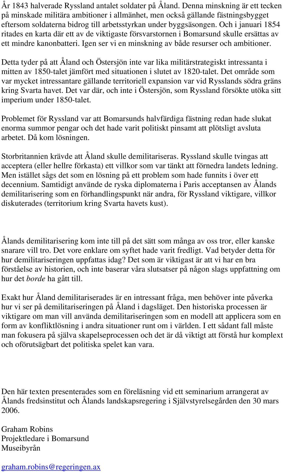 Och i januari 1854 ritades en karta där ett av de viktigaste försvarstornen i Bomarsund skulle ersättas av ett mindre kanonbatteri. Igen ser vi en minskning av både resurser och ambitioner.