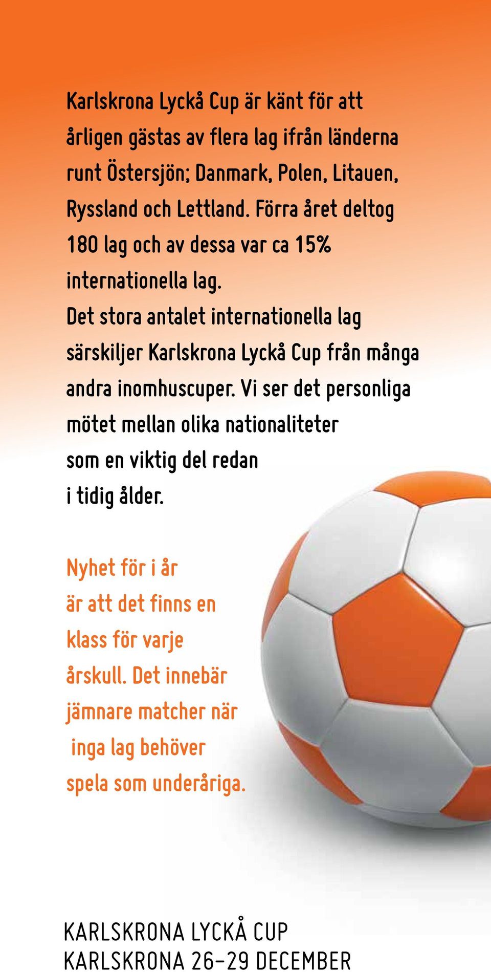Det stora antalet internationella lag särskiljer Karlskrona Lyckå Cup från många andra inomhuscuper.