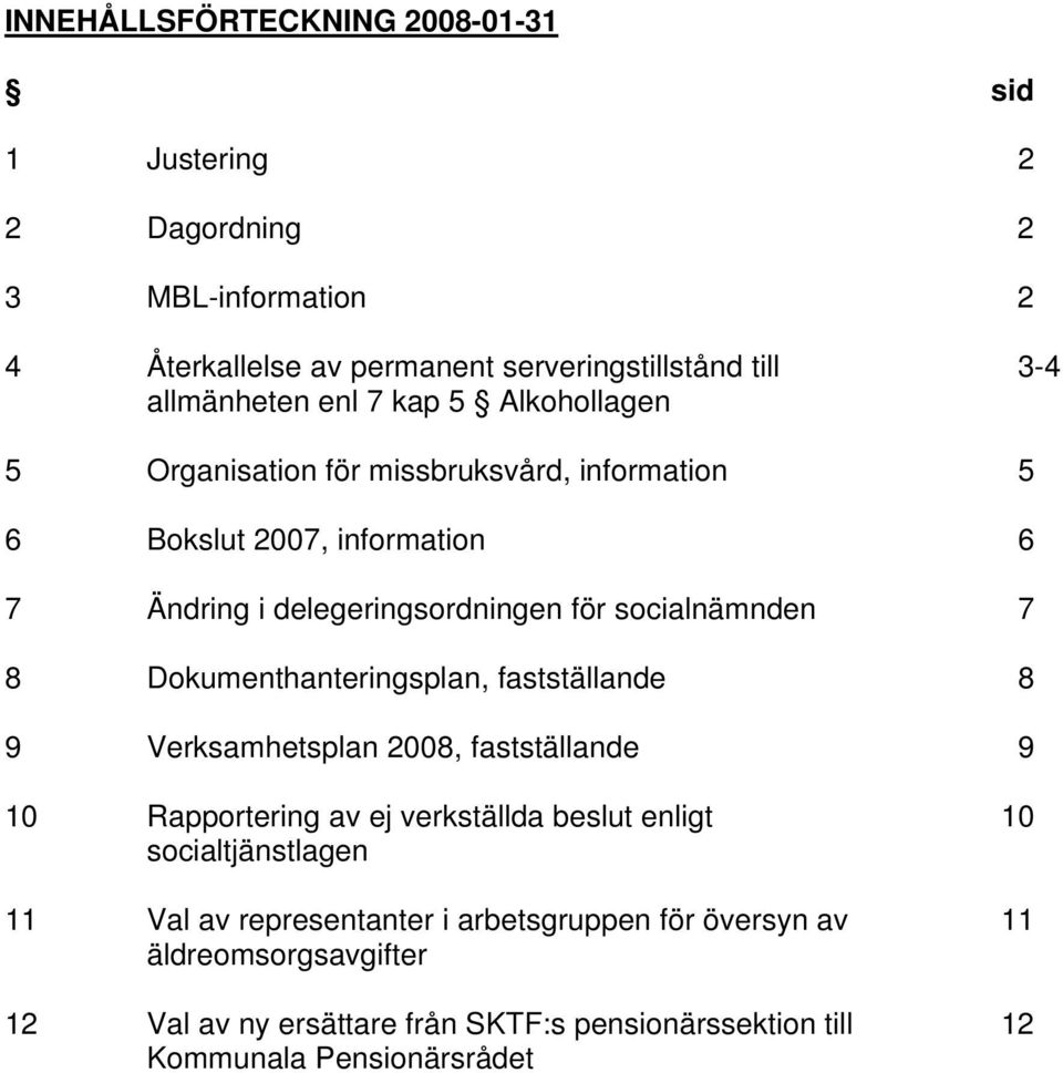 8 Dokumenthanteringsplan, fastställande 8 9 Verksamhetsplan 2008, fastställande 9 10 Rapportering av ej verkställda beslut enligt 10 socialtjänstlagen 11