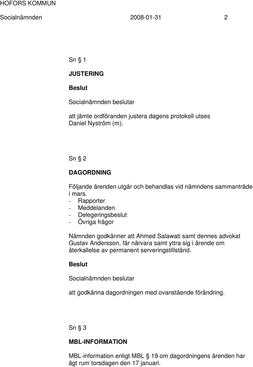 - Rapporter - Meddelanden - Delegeringsbeslut - Övriga frågor Nämnden godkänner att Ahmed Salawati samt dennes advokat Gustav Andersson, får