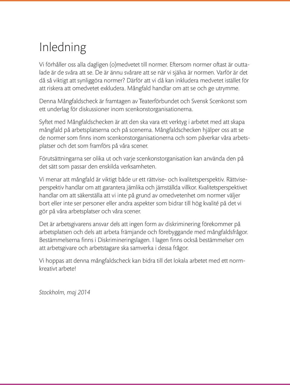Denna Mångfaldscheck är framtagen av Teaterförbundet och Svensk Scenkonst som ett underlag för diskussioner inom scenkonstorganisationerna.