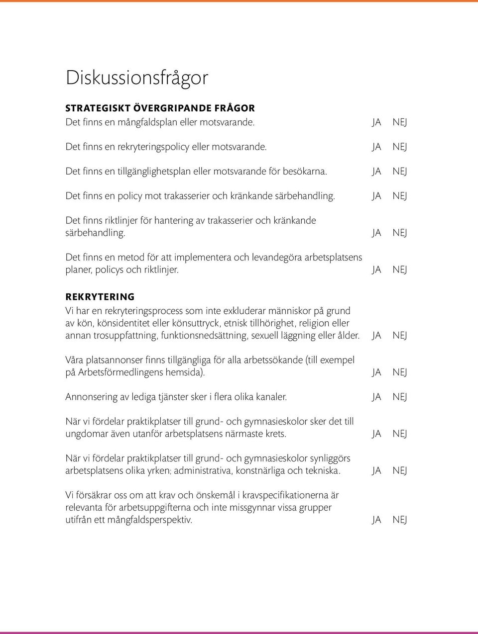 JA NEJ Det finns riktlinjer för hantering av trakasserier och kränkande särbehandling. JA NEJ Det finns en metod för att implementera och levandegöra arbetsplatsens planer, policys och riktlinjer.
