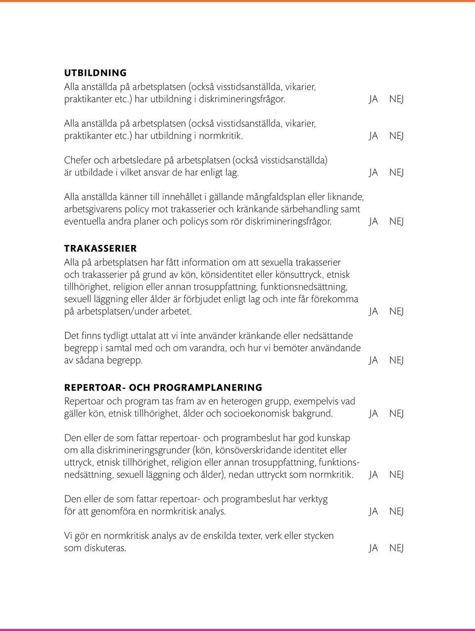 JA NEJ Chefer och arbetsledare på arbetsplatsen (också visstidsanställda) är utbildade i vilket ansvar de har enligt lag.