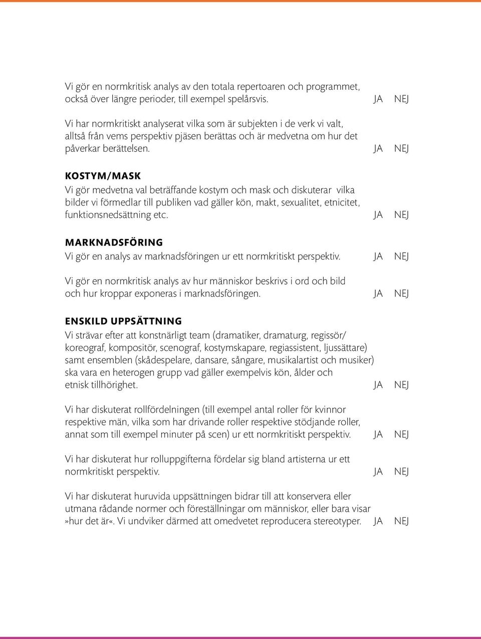 JA NEJ Kostym/Mask Vi gör medvetna val beträffande kostym och mask och diskuterar vilka bilder vi förmedlar till publiken vad gäller kön, makt, sexualitet, etnicitet, funktionsnedsättning etc.