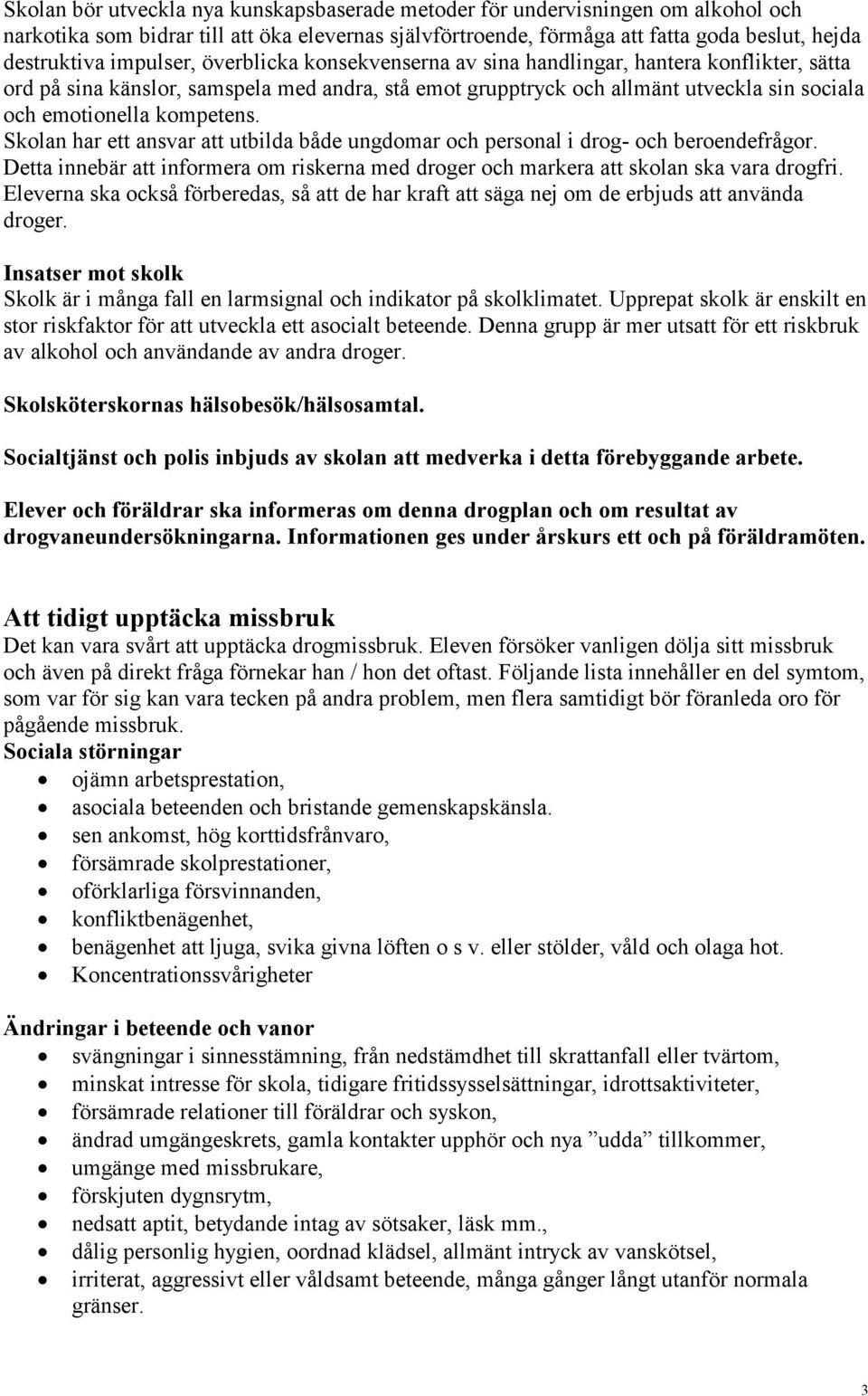 kompetens. Skolan har ett ansvar att utbilda både ungdomar och personal i drog- och beroendefrågor. Detta innebär att informera om riskerna med droger och markera att skolan ska vara drogfri.