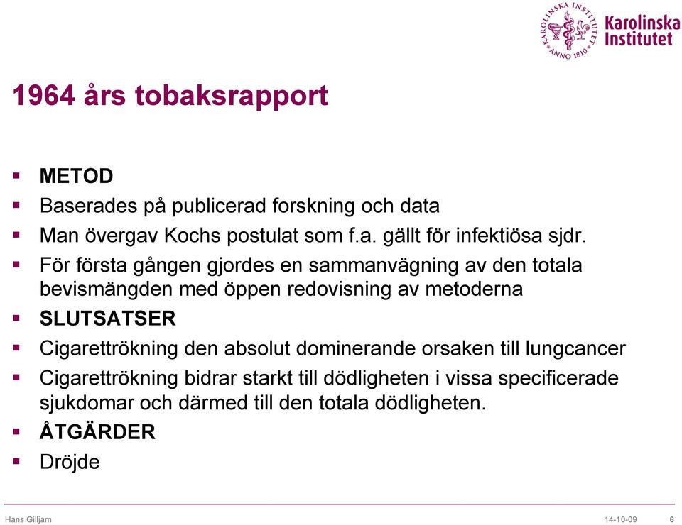 Cigarettrökning den absolut dominerande orsaken till lungcancer Cigarettrökning bidrar starkt till dödligheten i vissa