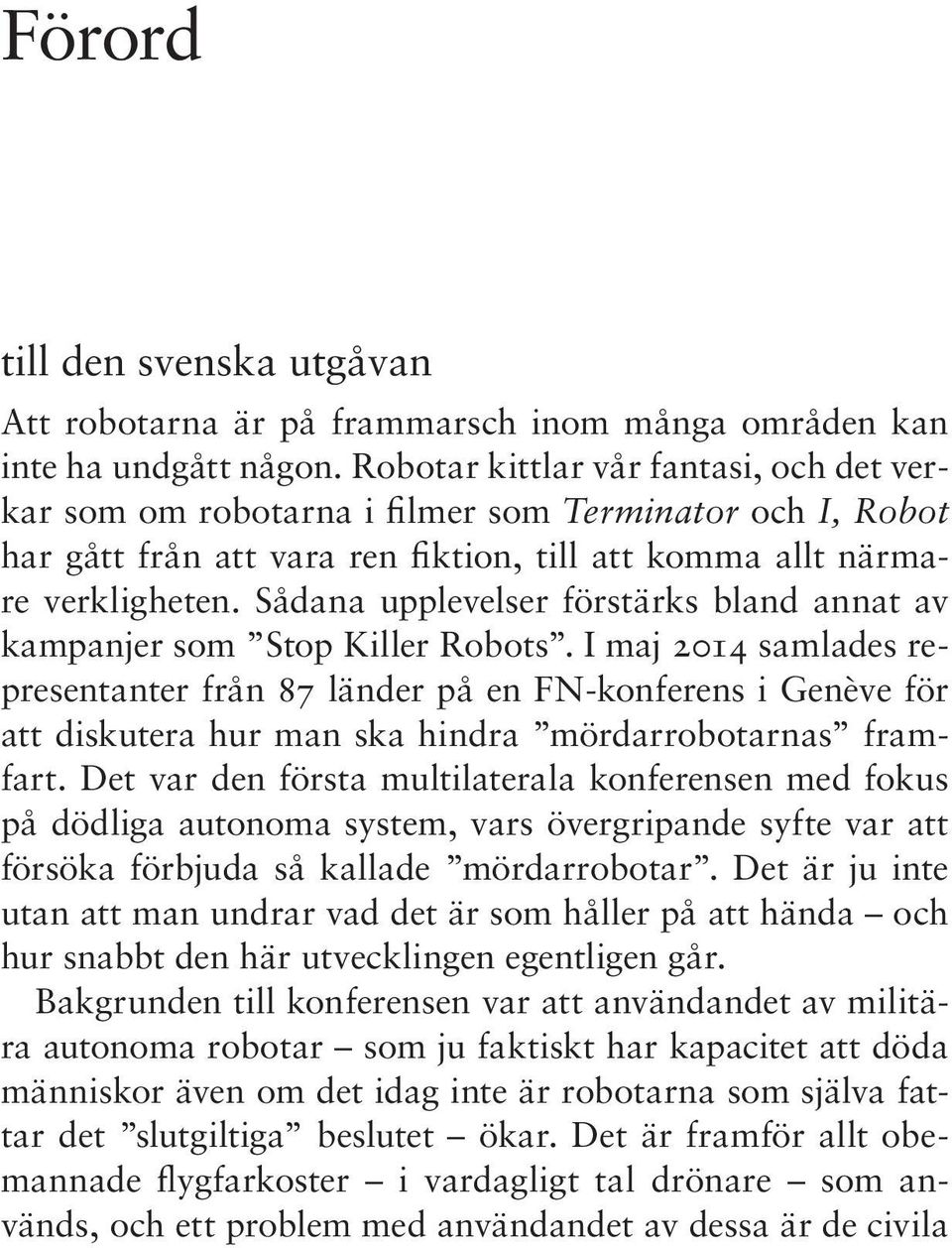 Sådana upplevelser förstärks bland annat av kampanjer som Stop Killer Robots.