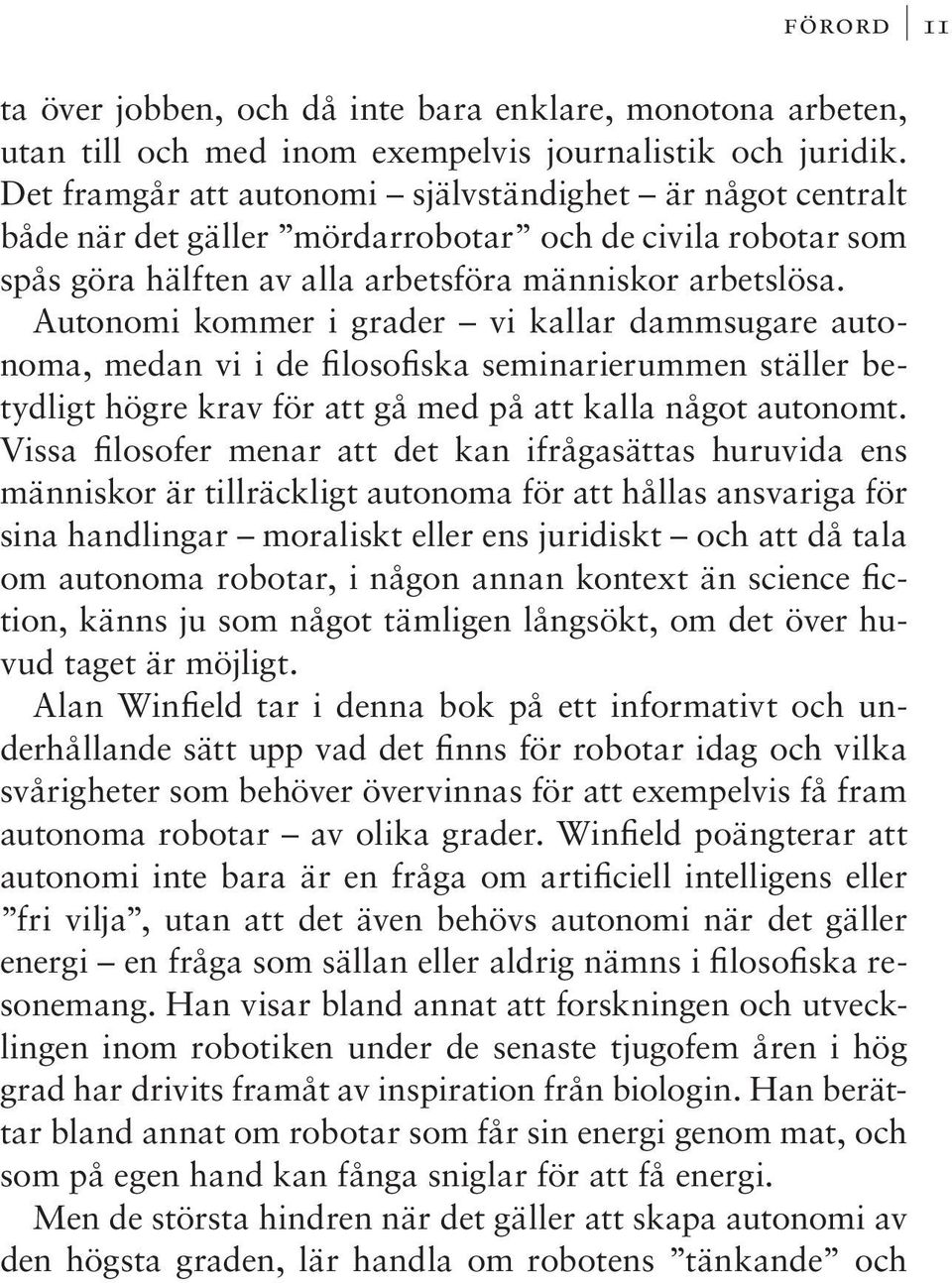 Autonomi kommer i grader vi kallar dammsugare autonoma, medan vi i de filosofiska seminarierummen ställer betydligt högre krav för att gå med på att kalla något autonomt.
