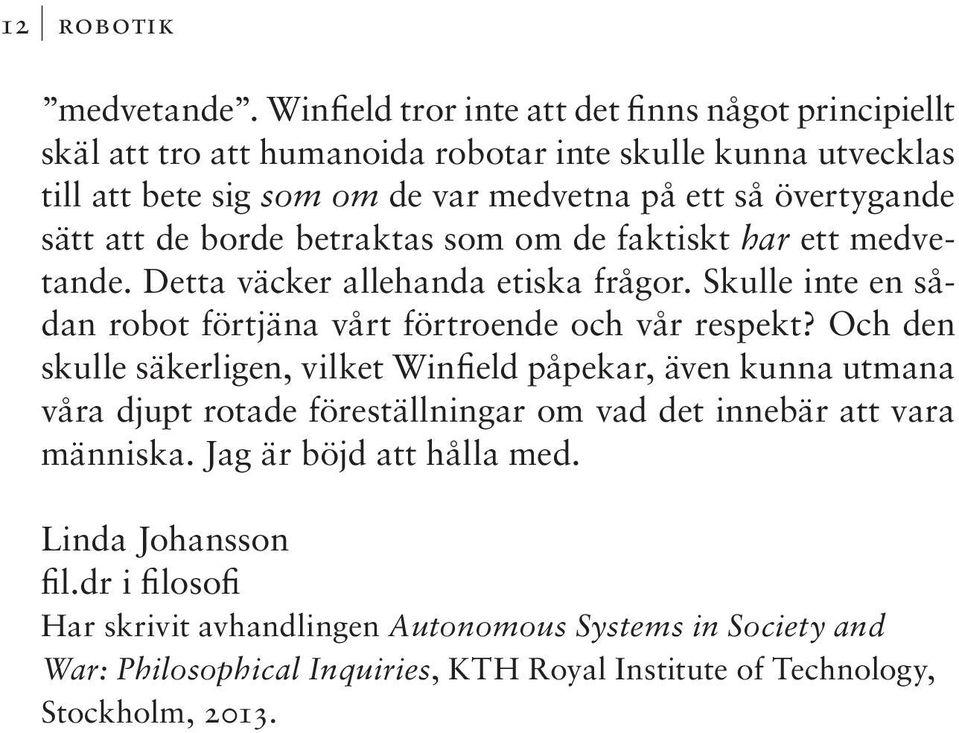 sätt att de borde betraktas som om de faktiskt har ett medvetande. Detta väcker allehanda etiska frågor. Skulle inte en sådan robot förtjäna vårt förtroende och vår respekt?