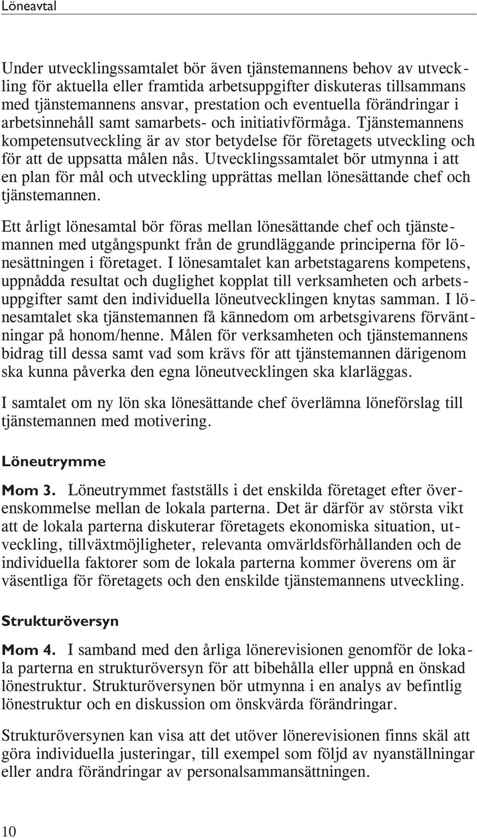 Utvecklingssamtalet bör utmynna i att en plan för mål och utveckling upprättas mellan lönesättande chef och tjänstemannen.