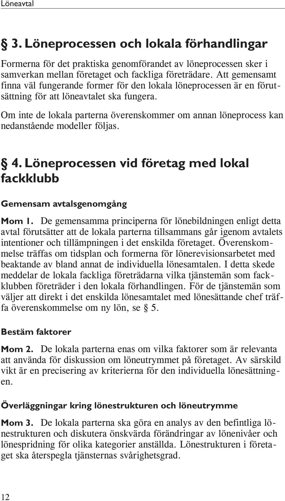 Om inte de lokala parterna överenskommer om annan löneprocess kan nedanstående modeller följas. 4. Löneprocessen vid företag med lokal fackklubb Gemensam avtalsgenomgång Mom 1.