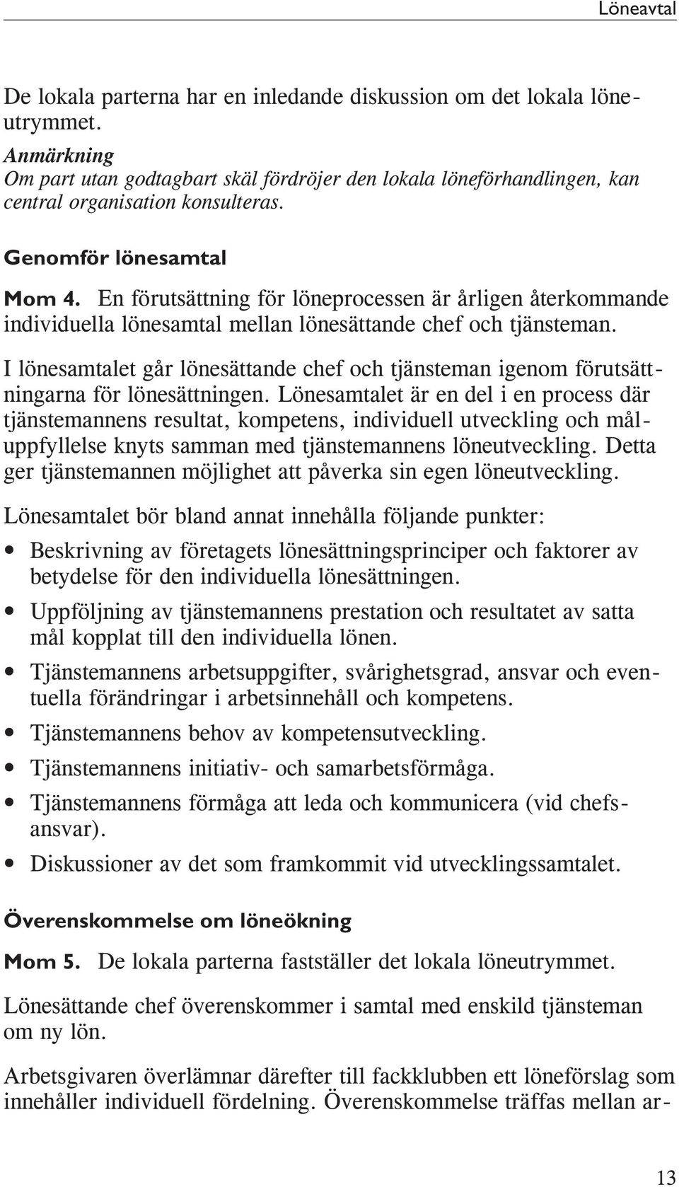 En förutsättning för löneprocessen är årligen återkommande individuella lönesamtal mellan lönesättande chef och tjänsteman.