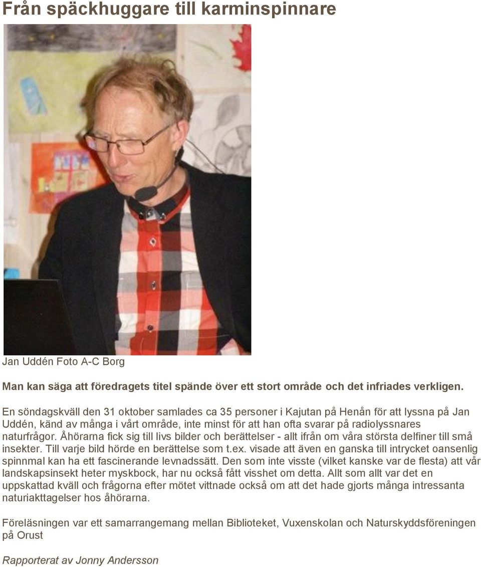 Åhörarna fick sig till livs bilder och berättelser - allt ifrån om våra största delfiner till små insekter. Till varje bild hörde en berättelse som t.ex.