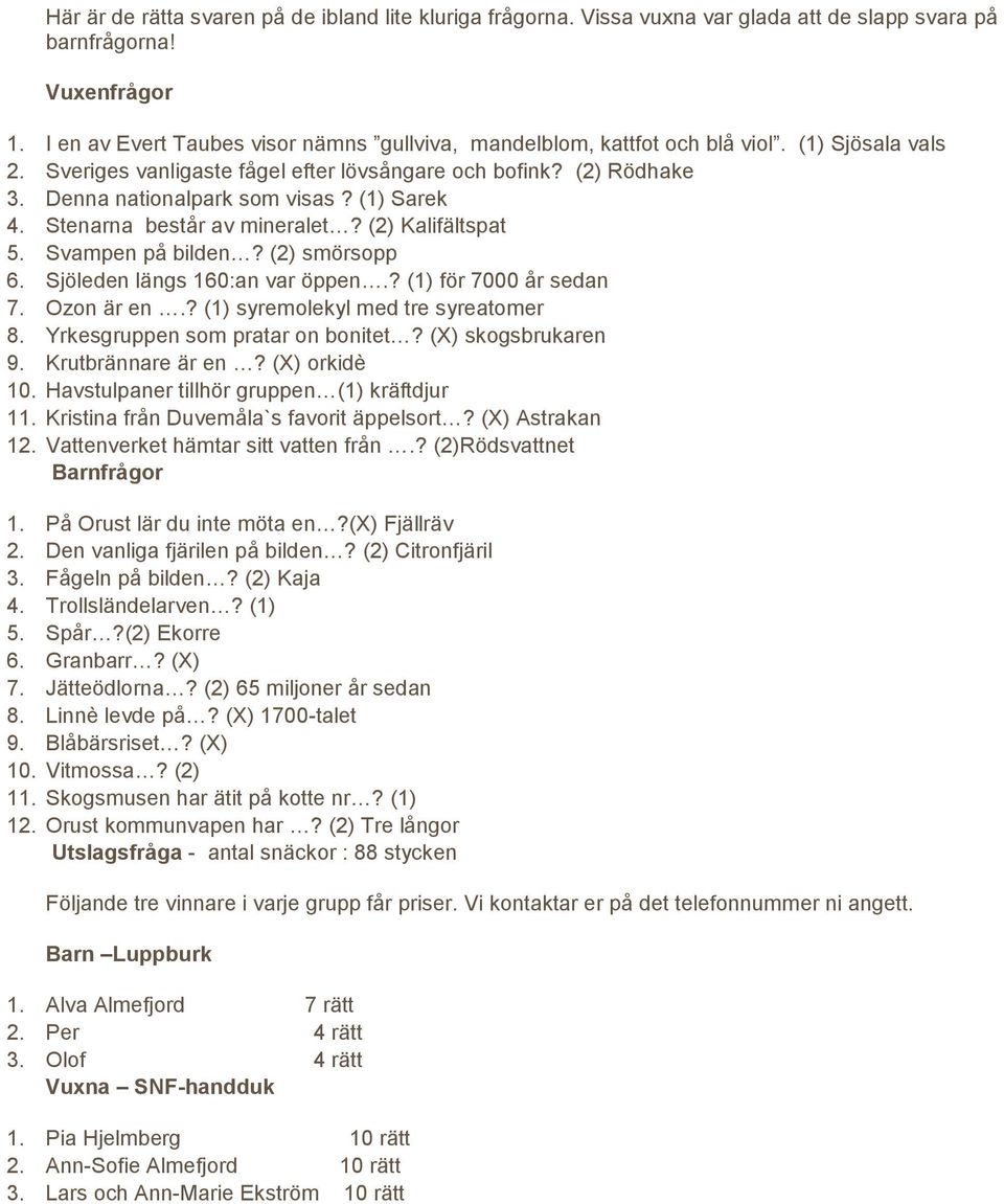 (1) Sarek 4. Stenarna består av mineralet? (2) Kalifältspat 5. Svampen på bilden? (2) smörsopp 6. Sjöleden längs 160:an var öppen.? (1) för 7000 år sedan 7. Ozon är en.