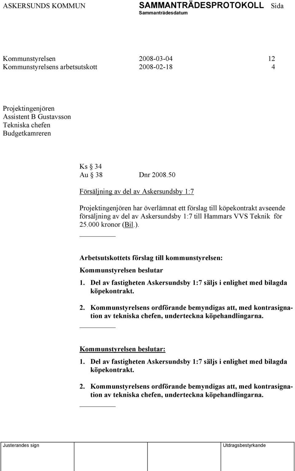 ). Kommunstyrelsen beslutar 1. Del av fastigheten Askersundsby 1:7 säljs i enlighet med bilagda köpekontrakt. 2.