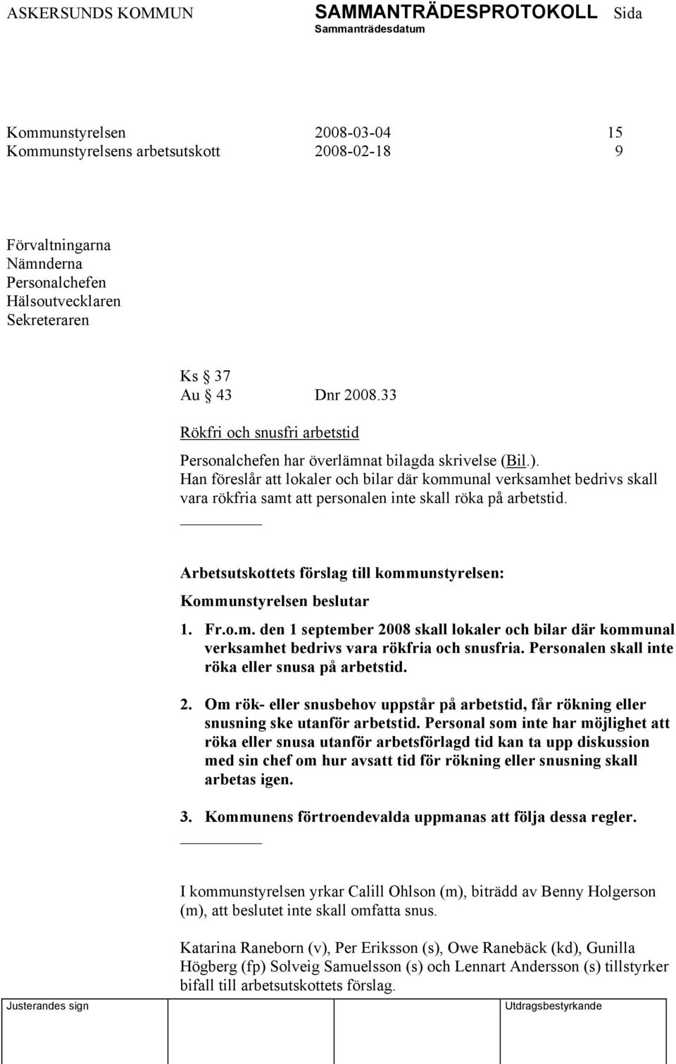 Han föreslår att lokaler och bilar där kommunal verksamhet bedrivs skall vara rökfria samt att personalen inte skall röka på arbetstid. Kommunstyrelsen beslutar 1. Fr.o.m. den 1 september 2008 skall lokaler och bilar där kommunal verksamhet bedrivs vara rökfria och snusfria.