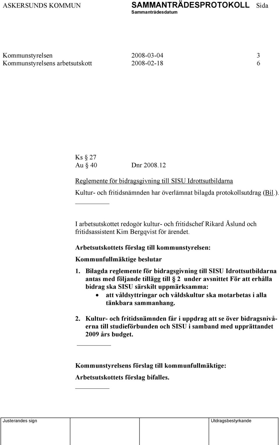 I arbetsutskottet redogör kultur- och fritidschef Rikard Åslund och fritidsassistent Kim Bergqvist för ärendet. Kommunfullmäktige beslutar 1.