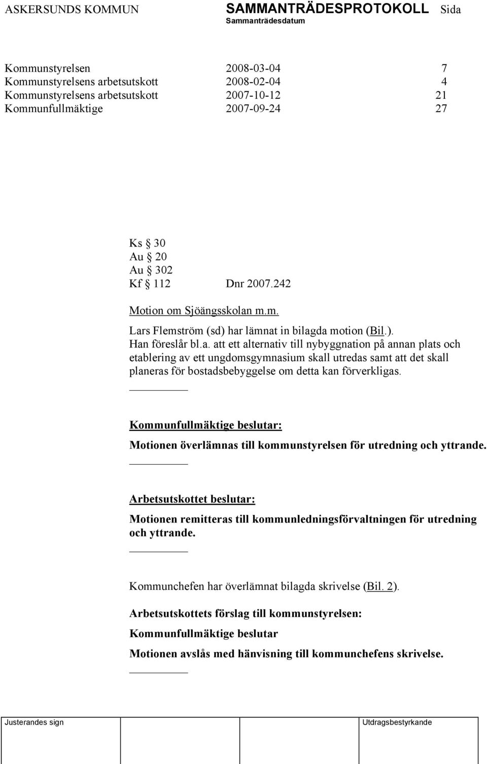 m.m. Lars Flemström (sd) har lämnat in bilagda motion (Bil.). Han föreslår bl.a. att ett alternativ till nybyggnation på annan plats och etablering av ett ungdomsgymnasium skall utredas samt att det skall planeras för bostadsbebyggelse om detta kan förverkligas.