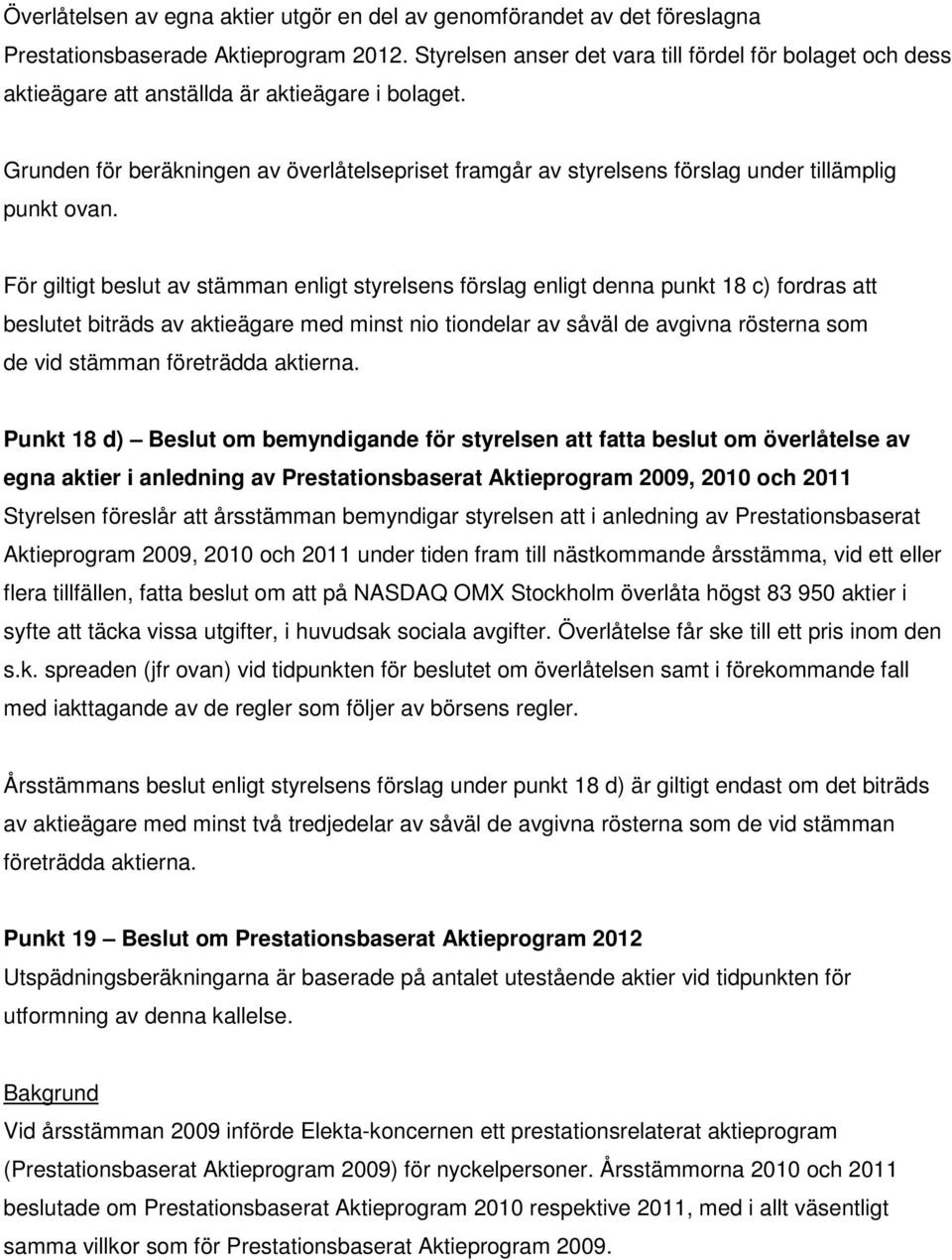 Grunden för beräkningen av överlåtelsepriset framgår av styrelsens förslag under tillämplig punkt ovan.