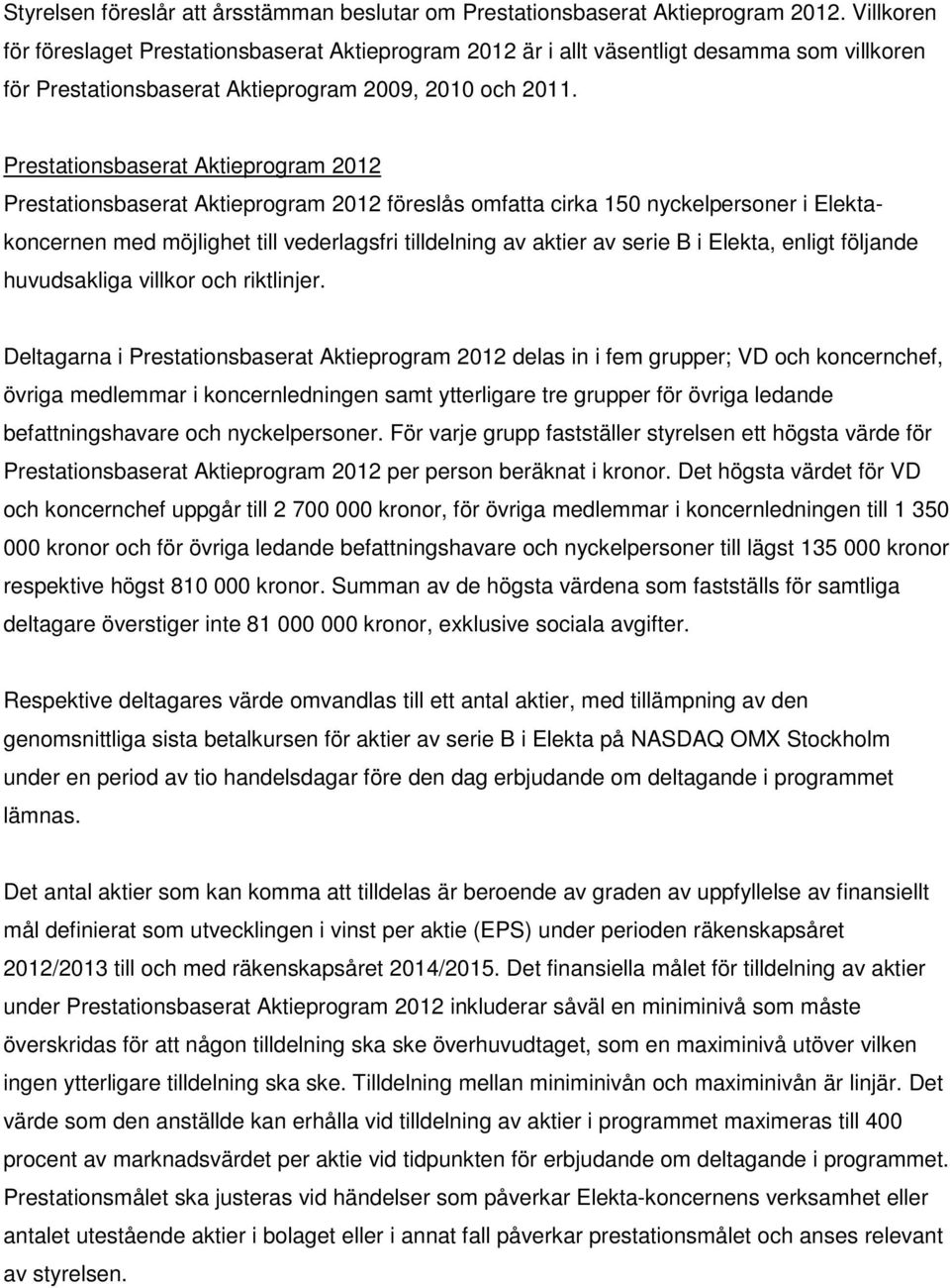 Prestationsbaserat Aktieprogram 2012 Prestationsbaserat Aktieprogram 2012 föreslås omfatta cirka 150 nyckelpersoner i Elektakoncernen med möjlighet till vederlagsfri tilldelning av aktier av serie B