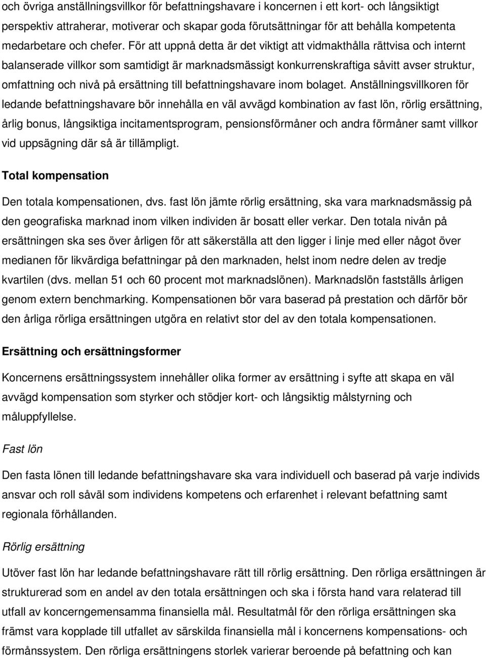 För att uppnå detta är det viktigt att vidmakthålla rättvisa och internt balanserade villkor som samtidigt är marknadsmässigt konkurrenskraftiga såvitt avser struktur, omfattning och nivå på