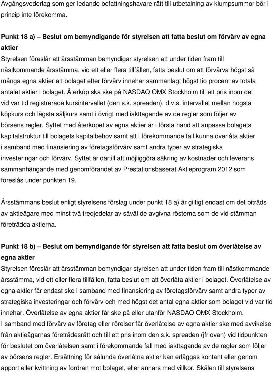 vid ett eller flera tillfällen, fatta beslut om att förvärva högst så många egna aktier att bolaget efter förvärv innehar sammanlagt högst tio procent av totala antalet aktier i bolaget.
