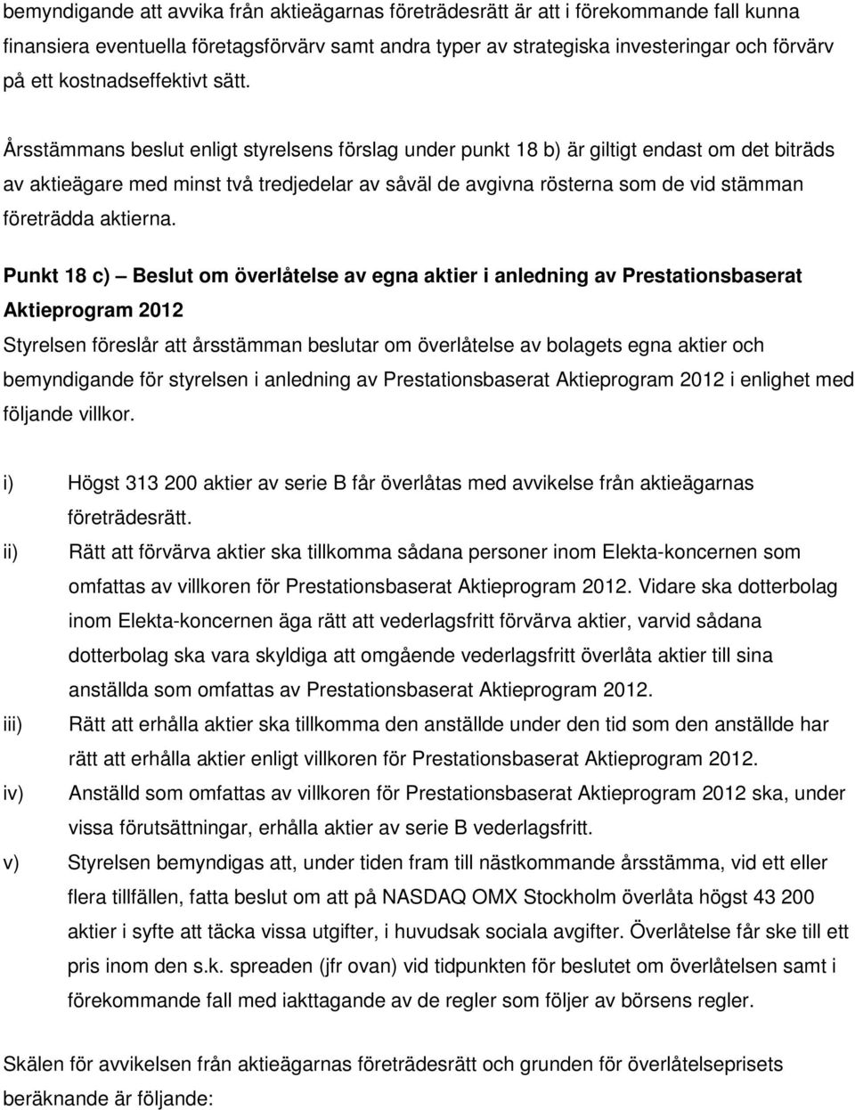 Årsstämmans beslut enligt styrelsens förslag under punkt 18 b) är giltigt endast om det biträds av aktieägare med minst två tredjedelar av såväl de avgivna rösterna som de vid stämman företrädda