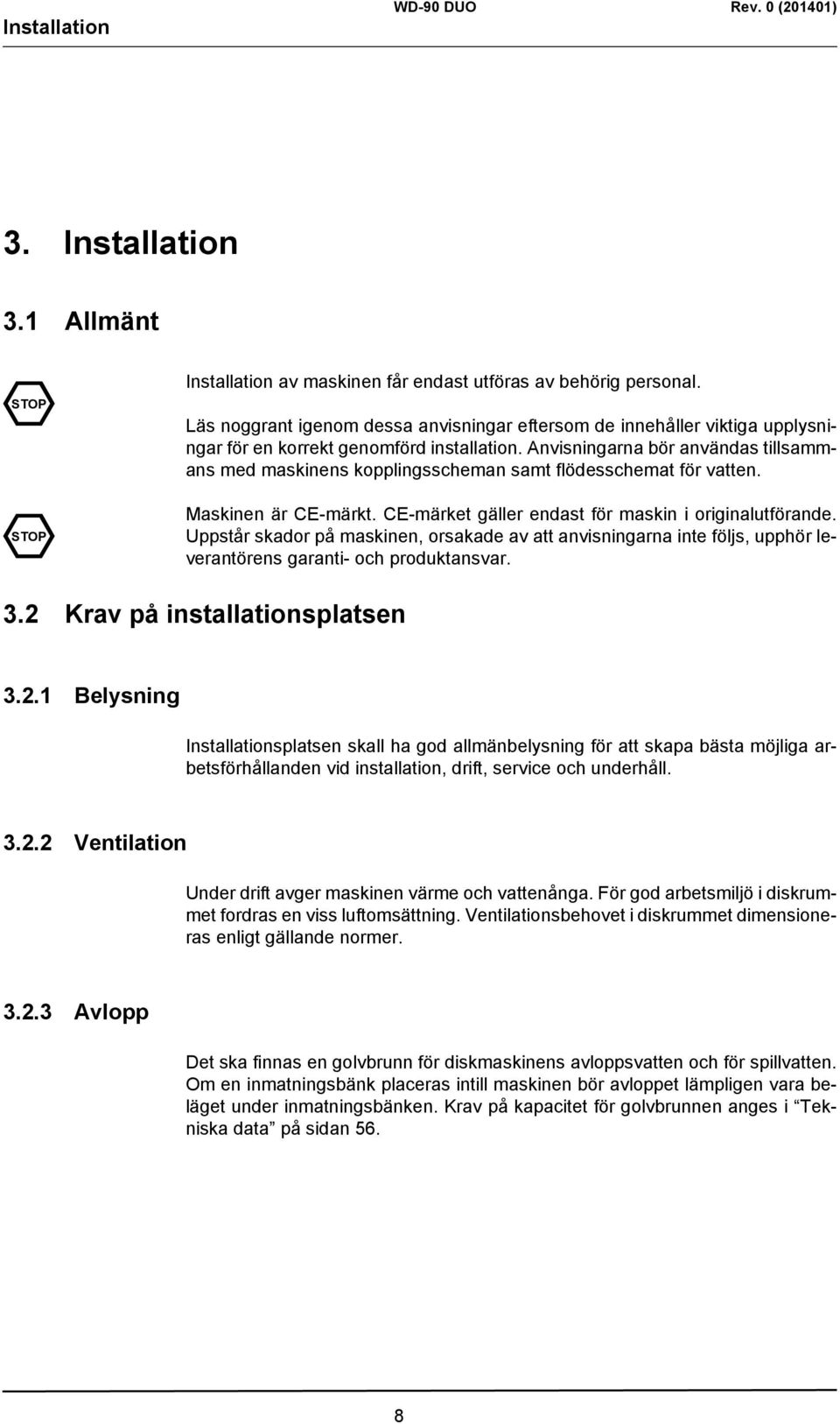 Anvisningarna bör användas tillsammans med maskinens kopplingsscheman samt flödesschemat för vatten. Maskinen är CE-märkt. CE-märket gäller endast för maskin i originalutförande.