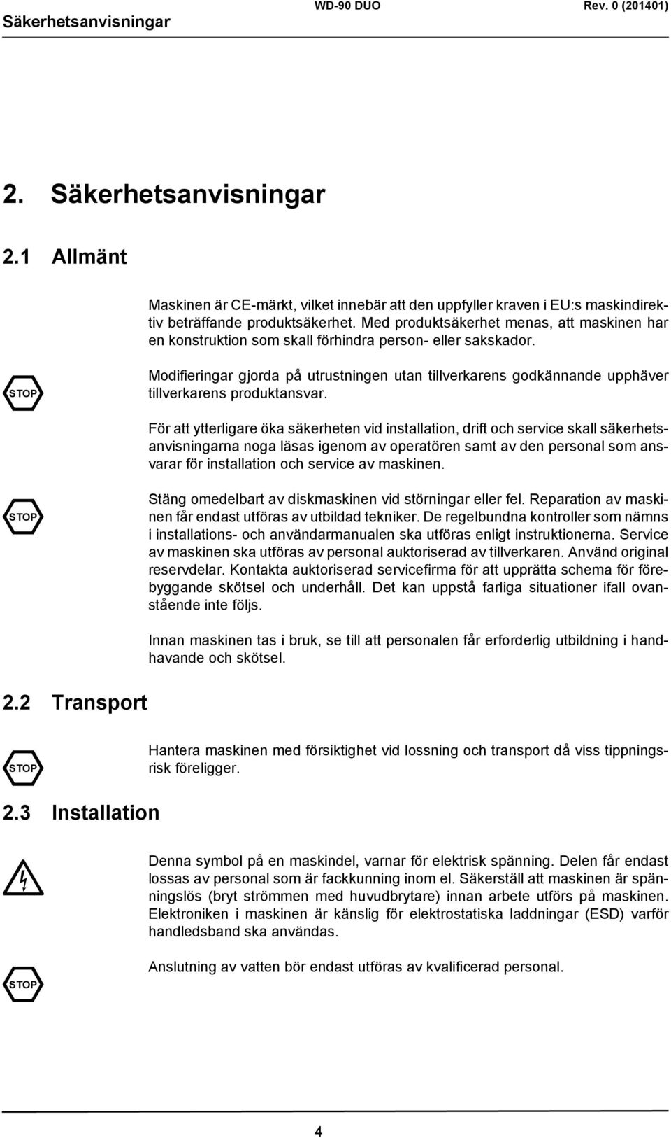 STOP Modifieringar gjorda på utrustningen utan tillverkarens godkännande upphäver tillverkarens produktansvar.
